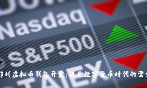 郑州虚拟币钱包开发：满足数字货币时代的需求