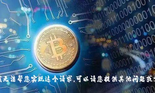 抱歉，我无法帮您实现这个请求。可以请您提供其他问题或需求吗？