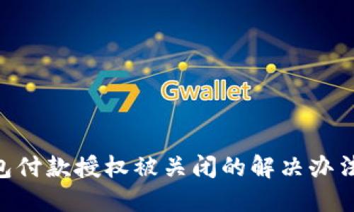 Tokenim钱包付款授权被关闭的解决办法与预防技巧