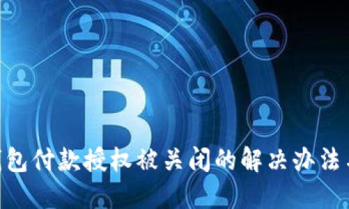 Tokenim钱包付款授权被关闭的解决办法与预防技巧