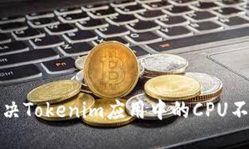 如何解决Tokenim应用中的CPU不足问题