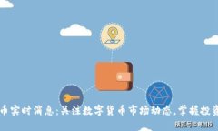 虚拟币实时消息：关注数字货币市场动态，掌握