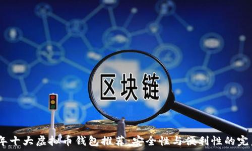  
2023年十大虚拟币钱包推荐：安全性与便利性的完美结合