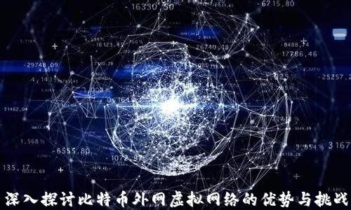 
深入探讨比特币外网虚拟网络的优势与挑战