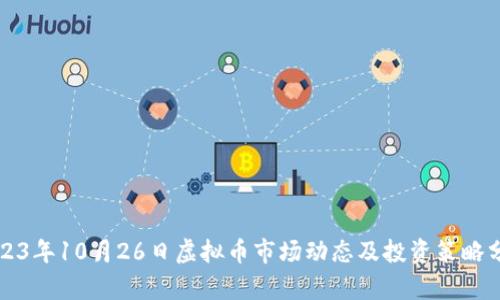 2023年10月26日虚拟币市场动态及投资策略分析