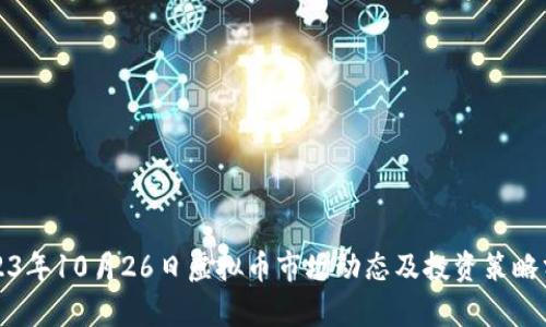 2023年10月26日虚拟币市场动态及投资策略分析