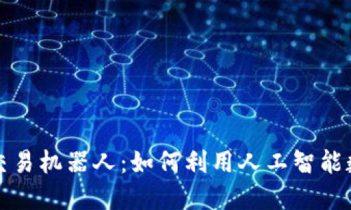 比特币虚拟交易机器人：如何利用人工智能数字货币投资