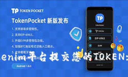 如何在Tokenim平台提交您的TOKEN: 完整指南