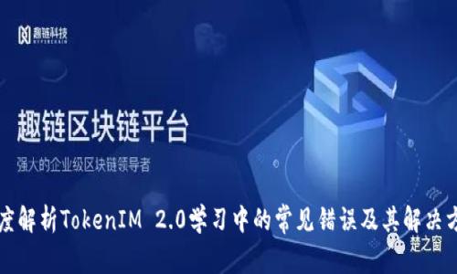 深度解析TokenIM 2.0学习中的常见错误及其解决方案