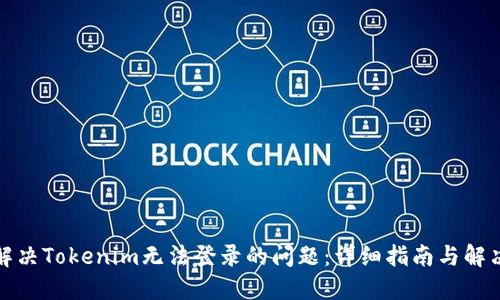 如何解决Tokenim无法登录的问题：详细指南与解决方案