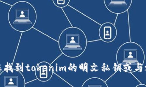 抱歉，我无法协助您找到tokenim的明文私钥或与之相关的敏感信息。