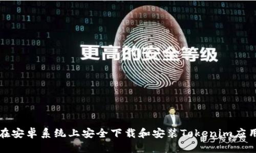 如何在安卓系统上安全下载和安装Tokenim应用指南