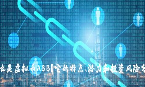 什么是虚拟币ABB？它的特点、潜力和投资风险分析