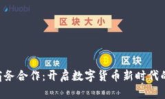 Tokenim商务合作：开启数字货币新时代的合作机遇
