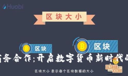 Tokenim商务合作：开启数字货币新时代的合作机遇
