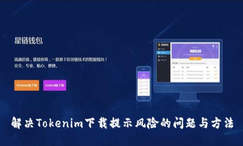 解决Tokenim下载提示风险的问题与方法
