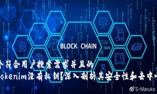 思考一个符合用户搜索需求并且的  
为什么Tokenim没有私钥？深入剖析其安全性和去中心化机制