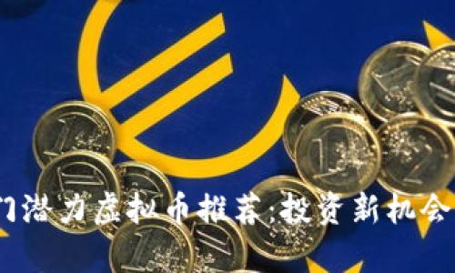 2023年热门潜力虚拟币推荐：投资新机会与市场洞察