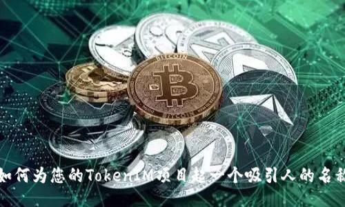 如何为您的TokenIM项目起一个吸引人的名称