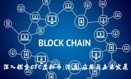 深入探索CFC虚拟币：潜力、应用与未来发展
