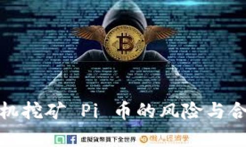 使用虚拟机挖矿 Pi 币的风险与合法性分析