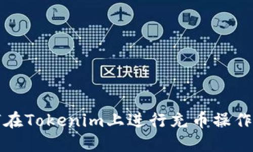 如何在Tokenim上进行充币操作详解