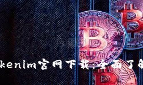 Tokenim Tokenim官网下载：全面了解与使用指南