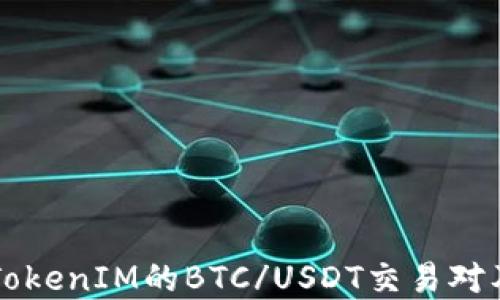 
  深入探讨TokenIM的BTC/USDT交易对及其市场潜力