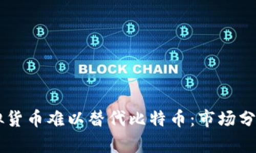 为何其他虚拟货币难以替代比特币：市场分析与前景展望