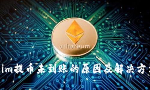 Tokenim提币未到账的原因及解决方法详解