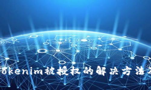 深入解析Tokenim被授权的解决方法及最佳实践