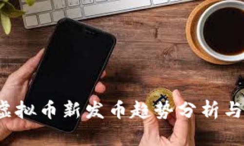 2023年虚拟币新发币趋势分析与投资指南