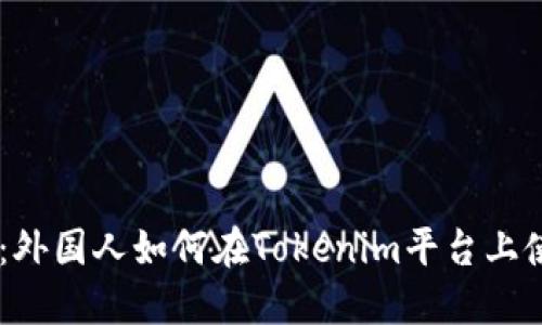 : Tokenim：外国人如何在Tokenim平台上使用和交易？