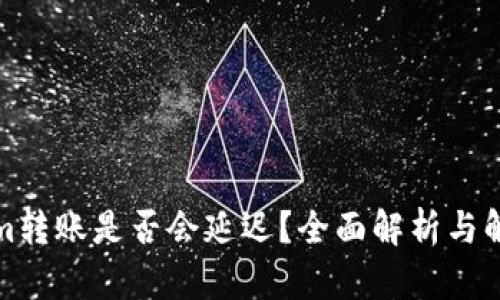 Tokenim转账是否会延迟？全面解析与解决方案