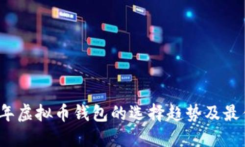 2024年虚拟币钱包的选择趋势及最佳实践