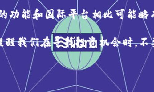 当前，Tokenim 在中国并没有推出官方版本，这让许多对该平台感兴趣的用户感到有些失望。Tokenim 是一个致力于为用户提供高效交易和投资服务的平台，但在中国的市场环境中，它可能面临许多挑战。从政策法规的限制到用户获取信息的难度，种种原因让 Tokenim 未能在中国站稳脚跟。

Tokenim 背景介绍
Tokenim 是一个专注于加密货币交易的平台，以其用户友好的界面和多样化的交易选项而受到广泛欢迎。该平台不仅支持多种加密货币，还为用户提供了实时的市场数据和丰富的学习资源。这些特点使得 Tokenim 成为许多新手和专业投资者的首选。

为何 Tokenim 未能推出中国版？
尽管 Tokenim 在全球多个国家和地区得到了推广，然而在中国，许多数字资产相关的政策和监管措施让这一平台的落地变得不那么简单。近几年，中国政府出台了一系列关于加密货币的监管政策，例如禁止初始代币发行（ICO）和数字货币交易，这无疑增加了外国平台在中国开展业务的难度。

中国加密货币市场现状
尽管面临监管压力，中国仍然是全球最大的加密货币市场之一。许多投资者对加密货币保持高度的关注与兴趣，然而他们往往只能选择本土的交易平台，这些平台虽然合规，但在功能、流动性和用户体验上可能无法与 Tokenim 等国际平台相提并论。

用户需求与市场机会
很多用户对 Tokenim 的期待主要来自于其用户友好的界面和高流动性，这些都是现有中国平台所缺乏的。因此，尽管 Tokenim 没有推出中国版，依然存在着一部分用户基于对平台的向往而寻求更多信息。

Tokenim 对未来的展望
尽管其在中国的业务进展不畅，但随着全球数字货币市场的不断成熟和用户需求增长，Tokenim 未来仍有可能以某种形式考虑进入中国市场。或许随着政策的进一步明朗化与行业的自律发展，这种可能性会逐渐增大。

常见问题解答

h4问题一：Tokenim 是什么？它的优势在哪里？/h4
Tokenim 是一个国际加密货币交易平台，支持多种主流加密货币的交易。它最大的优势在于用户友好的界面、高效的交易速度和丰富的市场分析工具。这些特点使得无论是新手还是有经验的交易者都能在这个平台上找到适合自己的交易方式。

h4问题二：如果 Tokenim 不在中国开设官方版，我应该选择哪个平台？/h4
对于希望在中国进行加密货币交易的用户来说，可以选择一些已在中国注册并合规的平台，例如某些国内知名交易所。虽然这些平台的功能和国际平台相比可能略有不足，但它们的合规性和安全性是用户考虑的必要因素。同时，用户也可以通过学习和了解更多加密货币知识，寻找合适的投资机会。

真心觉得，在这个加密货币的快速发展时代，用户的选择应该更为多元化。虽然没有 Tokenim 的中国版，让人感到有些遗憾，但这也提醒我们在寻找投资机会时，不要局限于某一个平台，而是要全面去了解市场，探索更多可能性。

期待未来，在政策环境逐渐改善的背景下，Tokenim 能够如愿以偿地进入中国市场，为更多的投资者提供优质的交易体验。