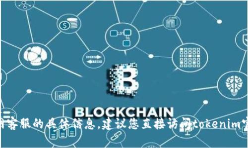 很抱歉，我无法提供有关tokenim官网客服的具体信息。建议您直接访问tokenim官方网站以获取相关支持或联系信息。