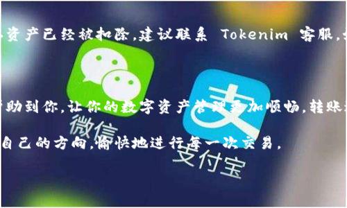 将 Tokenim 的资产转到欧易（OKEx）通常涉及几个步骤，以下是一个详细的指南，可以帮助你顺利完成转账过程。

步骤一：了解Tokenim和欧易的基础知识

Tokenim 是一种数字资产平台，类似于许多其他加密货币交易所，用户可以在这里买卖不同的加密货币。欧易（OKEx）是一个全球知名的加密货币交易平台，提供广泛的交易服务，包括现货交易、合约交易等。在进行转账之前，你需要确认在这两个平台上都有账户，并了解它们各自的使用界面和流程。

步骤二：准备转账前的必要信息

在你开始转账操作之前，需要准备以下信息：

ul
    li你在欧易的账户地址：转账时需要输入接收地址，确保此地址是与你要转账的 Tokenim 资产相匹配的地址。/li
    liTokenim 账户的资产余额：在你能够成功转账之前，确认你的 Tokenim 账户中有足够的余额。/li
    li网络费用：每次转账都需要支付一定的网络费用，确保你的账户中有足够的余额来支付这部分费用。/li
/ul

步骤三：从Tokenim提币

进入 Tokenim 账户后，按照以下步骤提取你的资金：

ol
    li登录 Tokenim 账户。/li
    li导航到“资产”或“钱包”选项卡。/li
    li找到你需要转账的数字资产，比如e通过币种列表选择需要的数字货币。/li
    li点击“提币”或“转账”按钮。/li
    li在提币界面中输入你的欧易地址（接收地址）和提取金额。务必检查地址的准确性，建议复制粘贴以避免错误。/li
    li确认交易，并按提示完成身份验证，有些平台可能会要求你输入验证码或使用二次验证。/li
/ol

步骤四：确认转账状态

提交提币请求后，可以通过 Tokenim 平台提供的查看功能，监控交易状态。通常，转账完成会发送通知给你的注册邮箱。你也可以在区块链浏览器上查找该交易，以确认这笔交易的确认状态。

步骤五：查看欧易账户

在你确认 Tokenim 发送资产后，登录到你的欧易账户，查看你的资产余额：

ol
    li导航到“资产”或“钱包”界面。/li
    li查找你转账的数字资产，确认余额是否增加。/li
    li如未及时到账，耐心等待，区块链转账有时需要一些时间。/li
/ol

可能出现的问题及解决方案

h4问题一：转账地址错误怎么办？/h4

如果在转账过程中不小心输入了错误的地址，资产往往会永久丢失，无法追回。因此建议在每次转账之前多次核对地址，确保其准确无误。如果真的碰到地址错误，建议立即与平台客服取得联系，他们有时能帮助到你，但并无保障。

h4问题二：待处理的转账时间过长怎么办？/h4

有时由于网络拥堵或其他原因，转账可能会延迟。在这种情况下，你可以通过区块链浏览器查看交易状态。如果状态显示待处理，但你确认资产已经被扣除，建议联系 Tokenim 客服。如果经过一段时间仍未到账，客服可能会建议你提供交易哈希供进一步查询。

总结与反思

真心觉得，虽然数字资产的交易转账流程看似复杂，但只要按照步骤进行，保持冷静并仔细核对信息，其实并不困难。希望这个指南能够帮助到你，让你的数字资产管理更加顺畅。转账过程中的细节就像生活中的小细节一样，往往决定了结果的成败。有点遗憾的是，转账过程难免会遇到一些小麻烦，但这是成长的一部分。

未来，随着区块链技术和加密货币的不断发展，我们可能会看到更多便捷的资产转账方式。希望大家在数字资产的海洋中，能够找到属于自己的方向，愉快地进行每一次交易。

如你有其他问题或需要更详细的帮助，随时欢迎提问！