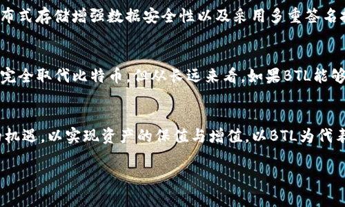 蒙提虚拟币BTL注册：未来数字货币的重要趋势与发展/蒙提  
关键词BTL, 虚拟货币, 数字货币, 加密货币/关键词  

引言：数字货币的崛起  
在当今数字经济迅速发展的背景下，虚拟货币的层出不穷无疑是历史的必然。无论是比特币、以太坊，还是最近崭露头角的BTL，它们不仅仅是一种新的交易方式，更是颠覆传统金融系统的先锋。真心觉得，这种趋势将会持续并深化，而BTL作为其中一款新兴的虚拟币，更是在未来的发展中展现出巨大的潜力。

为什么选择BTL？  
BTL，即Blockchain Tokenized Ledger，是基于区块链技术的新一代加密货币。与传统的钱币相比，BTL具备去中心化、透明性和不可篡改的优点。随着越来越多的人意识到数字货币的价值与潜力，BTL的注册使用也逐渐被大众熟知。作为数字资产的一种，BTL不再是个别技术爱好者的专属，它已开始影响我们的日常生活与经济行为。  

BTL的注册流程  
那么，如何注册BTL呢？虽然这个过程相对简单，但在进行注册之前，有一些关键步骤需要我们提前了解。  

h41. 选择合适的交易所/h4  
首先，你需要选择一个可信赖的加密货币交易所。选择交易所时，建议优先考虑平台的安全性、流通量和用户评价。真心觉得，选择一个声誉良好的平台能够为你的投资保驾护航。  

h42. 开设账户/h4  
注册账户一般需要提供电子邮箱和手机号码。经过验证后，你将可自由访问交易所。在这个过程中，确保使用一个强密码以提高账户安全性，有点遗憾的是，许多用户在这一步骤上常常掉以轻心。  

h43. 身份验证/h4  
为了遵循反洗钱规定，许多交易所会要求用户进行身份验证。这一般涉及到上传相关证明文件，例如身份证或护照。虽然这一过程可能会稍显繁琐，但这是为了保护你的投资安全。  

h44. 资金注入/h4  
在账户验证通过后，你可以通过银行转账或使用其他加密币充值到交易所。需要注意的是，确保你了解交易费用和各种付款方式，以便选择最适合你的选择。  

h45. 购买BTL/h4  
资金到账后，你就可以选择购买BTL了。在交易所内，找到BTL的交易对，输入你希望购买的数量并确认交易。购买后，建议将BTL转移至个人钱包中以增强安全性。  

BTL的特点及市场前景  
BTL作为一种新兴的虚拟货币，具有诸多突出特点。首先，BTL基于区块链技术，这使得所有的交易都可追溯且不可篡改，确保了用户的资产安全。有点遗憾的是，市场上仍存在不少骗局，与BTL相比其它不可追溯的币种可能会让投资者失去资产。同时，BTL的交易速度也相对较快，适合日常小额支付或跨国转账，真心觉得这将极大推动全球经济一体化发展。  

市场的挑战与机遇  
尽管BTL展现出巨大的前景，但也面临许多挑战。例如，市场监管的不足、用户教育的缺失和技术的维护等，都可能影响BTL的发展。然而，事物总是有双面性的，挑战同时也蕴含着机遇。随着全球对数字货币接受度的提升，BTL作为其中一员，将迎来更广泛的应用场景，如智能合约、去中心化金融（DeFi）等。  

常见问题解答  
h4问题一：BTL的安全性如何？/h4  
众所周知，安全性是投资任何虚拟货币时最重要的考虑因素之一。相较于传统投资，数字货币市场更容易受到黑客攻击和诈骗。因此，BTL在技术方面进行了多重防护，如利用区块链技术确保数据不可篡改、分布式存储增强数据安全性以及采用多重签名技术。虽然无法百分之百避免所有风险，但通过遵循安全投资原则，选择知名的交易平台，以及定期更新自己的安全措施，可以大大降低安全风险。这也是未来投资者在选择新兴虚拟币时应重点关注的方面。  

h4问题二：BTL是否有潜力取代比特币？/h4  
这个问题令人深思。比特币作为数字货币的鼻祖，虽然面临诸多挑战，但仍然有着强大的市场基础和用户群体。反观BTL，其设计理念更未来化，适应了日益变化的市场需求。真心觉得，虽然短期内BTL可能无法完全取代比特币，但从长远来看，如果BTL能够持续创新，解决当前市场存在的问题，其前景将是不可限量的。这也是许多投资者继续关注BTL的原因之一。  

结语：拥抱未来的数字货币  
总的来说，BTL的出现标志着数字货币市场的又一次革新。随着技术发展的进步和用户意识的提升，BTL或许会成为下一条引领虚拟货币潮流的重要力量。而我们作为投资者，应紧跟时代步伐，抓住这个时代的机遇，以实现资产的保值与增值。以BTL为代表的新兴虚拟货币，无疑是未来发展的趋势。无论你现在处于投资初期还是已在这个领域游刃有余，关注BTL及类似的数字货币无疑将是一个相当明智的选择。  

随着这个新兴市场的不断发展，我们每一个人都有可能成为数字经济的参与者，在这个过程中，也许我们会一起分享成功的喜悦，共同面对挑战的考验。这也是数字货币带给我们的最大的魅力所在。  
