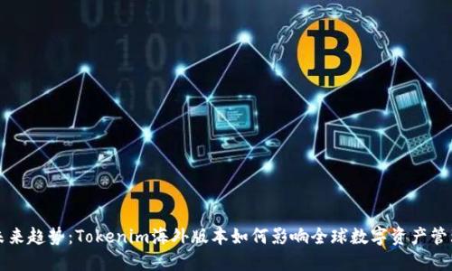 未来趋势：Tokenim海外版本如何影响全球数字资产管理