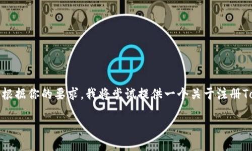 很高兴看到你对Tokenim的兴趣！不过，我需要说明的是，Tokenim可能是一个特定的项目或平台。根据你的要求，我将尝试提供一个关于注册Tokenim的内容，阐述其潜在的优势和未来趋势。希望这能帮助你更深入地了解这个项目或者平台。

深入探讨：注册Tokenim的理由与未来趋势