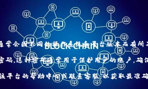 Tokenim 是一种数字资产管理和交易平台，其具体的功能和安全性设置，通常会因不同的操作系统和平台版本而有所不同。为了获得准确的信息，建议您查看 Tokenim 的官方网站或相关文档。

不过，大致来说，许多数字资产交易平台都设有一定的安全措施，包括交易密码。这种密码通常用于保护用户的账户，确保只有经过授权的人才能进行交易或转账操作。

如果您对 Tokenim 或类似平台的交易密码有具体问题，建议您直接查看该平台的帮助中心或联系客服，以获取最准确的信息。