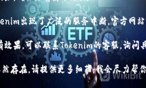 很抱歉，你遇到问题了。你可以尝试以下几种方法来解决“tokenim进不去”的问题：

1. **检查网络连接**：确保你的设备与互联网连接正常。可以尝试重启网络路由器或切换到别的网络环境。

2. **清理浏览器缓存**：有时候浏览器缓存会导致问题。你可以尝试清理缓存和cookies，看看是否能解决问题。

3. **换用其他浏览器**：如果你在特定的浏览器上遇到问题，可以尝试用其他浏览器打开Tokenim。

4. **确保网址正确**：仔细检查你输入的网址，确保没有拼写错误。

5. **查看官方网站或社交媒体**：如果Tokenim出现了广泛的服务中断，官方网站或者社交媒体页面上可能会发布相关通知。

6. **联系客服支持**：如果以上方法都没有效果，可以联系Tokenim的客服，询问具体的解决方案。

希望这些信息能对你有所帮助！如果问题依然存在，请提供更多细节，我会尽力帮你解决。
