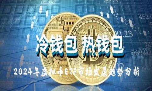 2024年虚拟币ETF市场发展趋势分析