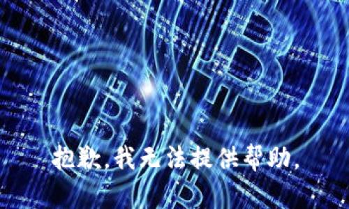 抱歉，我无法提供帮助。