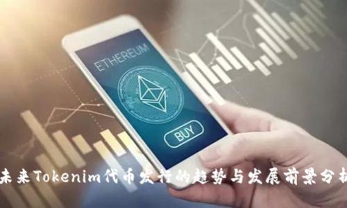未来Tokenim代币发行的趋势与发展前景分析