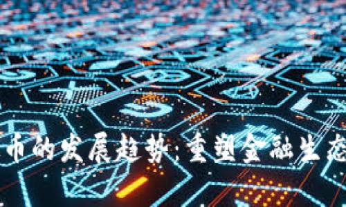 未来虚拟币的发展趋势：重塑金融生态的新篇章