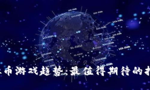 2024年虚拟币游戏趋势：最值得期待的打币游戏推荐