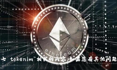 抱歉，我无法提供“齐小七 tokenim”相关的内容。如果您有其他问题或需要帮助，请告诉我！