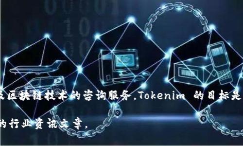 Tokenim 是一家专注于区块链和数字资产管理的公司。它提供各种解决方案，包括数字资产托管、交易平台以及区块链技术的咨询服务。Tokenim 的目标是通过提供安全、透明和高效的数字资产管理解决方案，来支持企业和个人在快速发展的加密货币市场中的参与。

如果您需要了解更多关于 Tokenim 的具体服务、团队背景或最新动态，可以访问他们的官方网站或查阅相关的行业资讯文章。